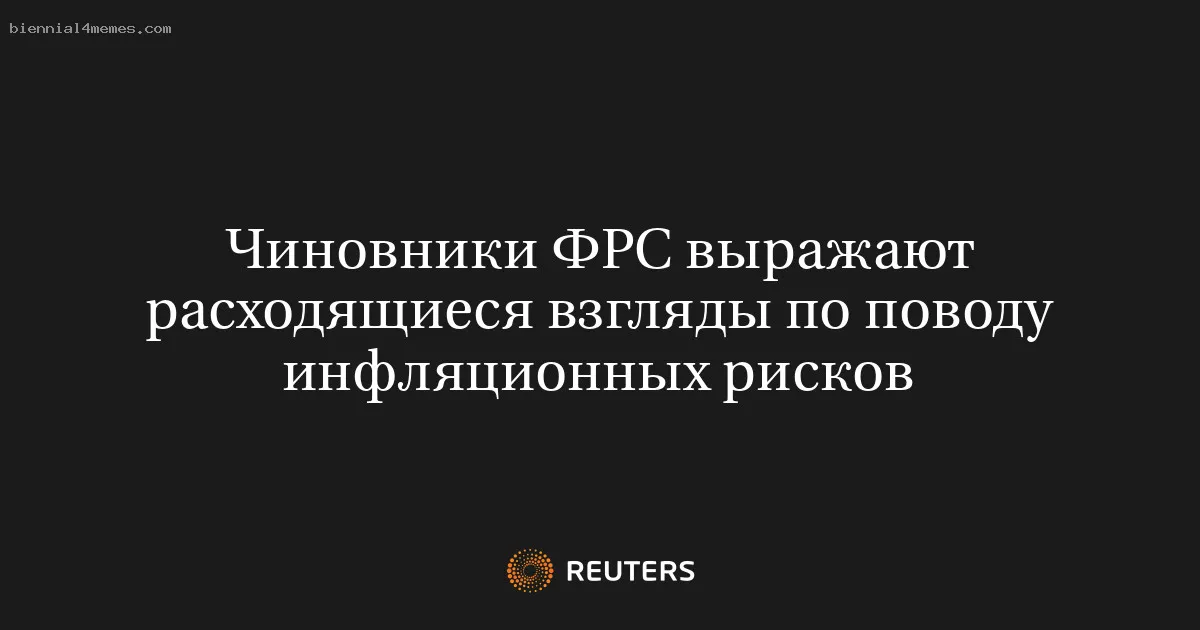 
								Чиновники ФРС выражают расходящиеся взгляды по поводу инфляционных рисков			