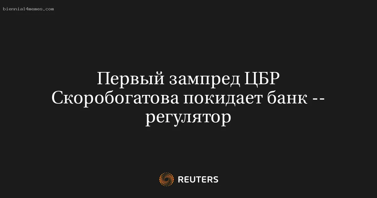 
								Первый зампред ЦБР Скоробогатова покидает банк -- регулятор			