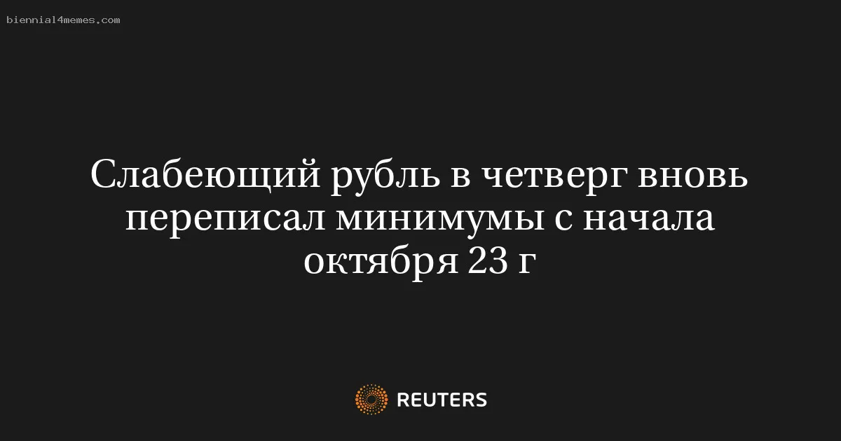 
								Слабеющий рубль в четверг вновь переписал минимумы с начала октября 23 г			