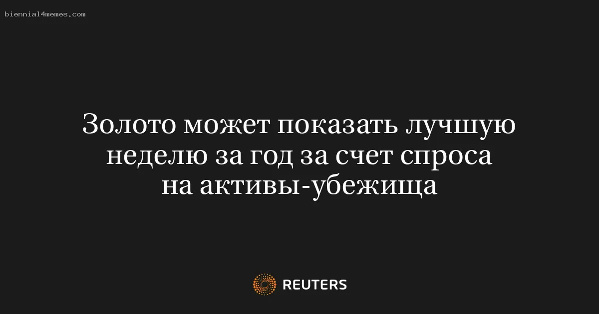 
								Золото может показать лучшую неделю за год за счет спроса на активы-убежища			