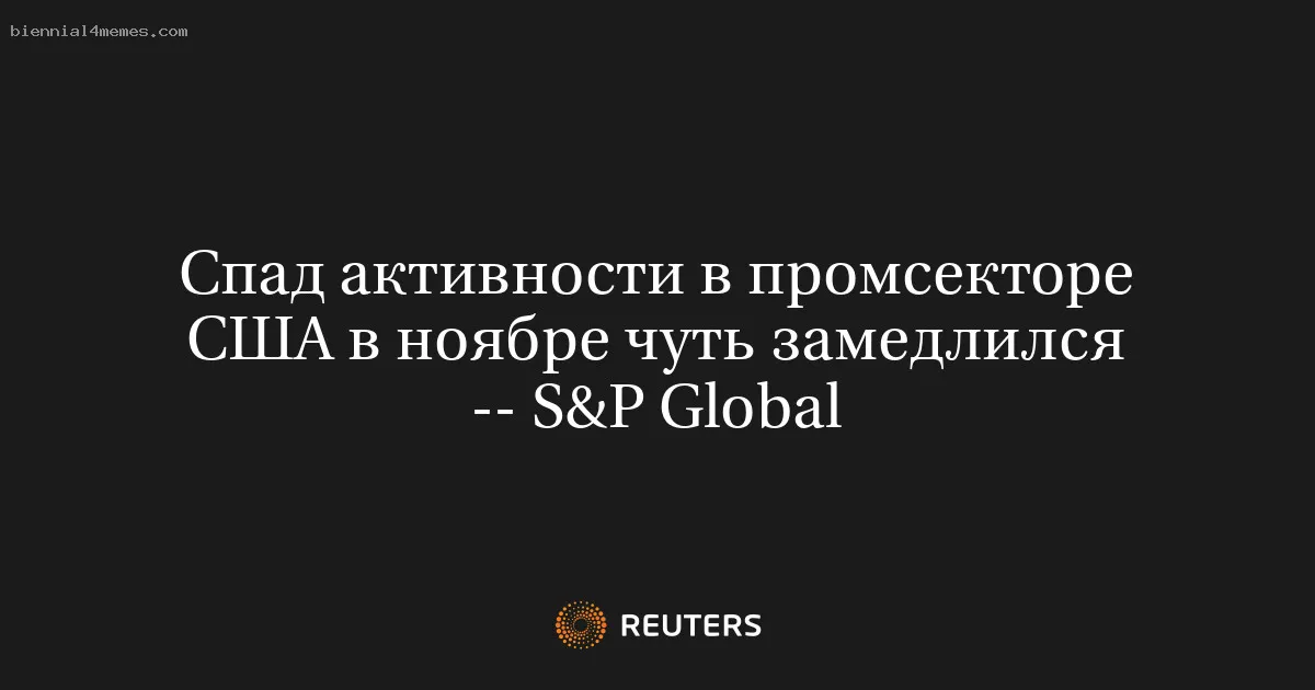 
								Спад активности в промсекторе США в ноябре чуть замедлился -- S&P Global			