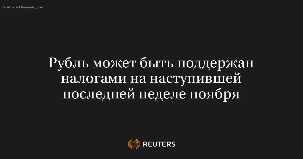 
								Рубль может быть поддержан налогами на наступившей последней неделе ноября			