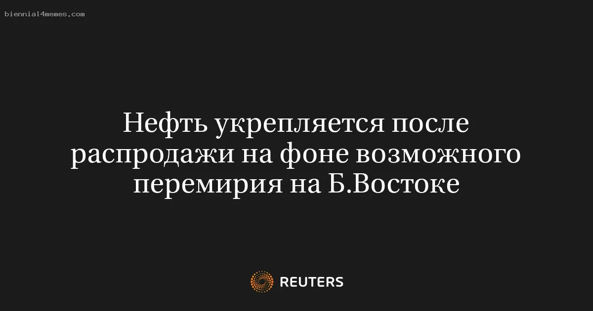 
								Нефть укрепляется после распродажи на фоне возможного перемирия на Б.Востоке			