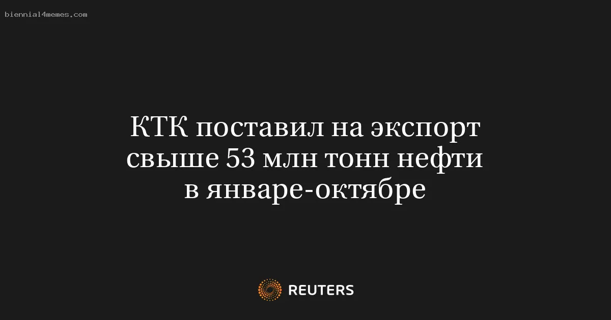 
								КТК поставил на экспорт свыше 53 млн тонн нефти в январе-октябре			