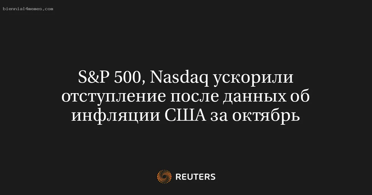 
								S&P 500, Nasdaq ускорили отступление после данных об инфляции США за октябрь			