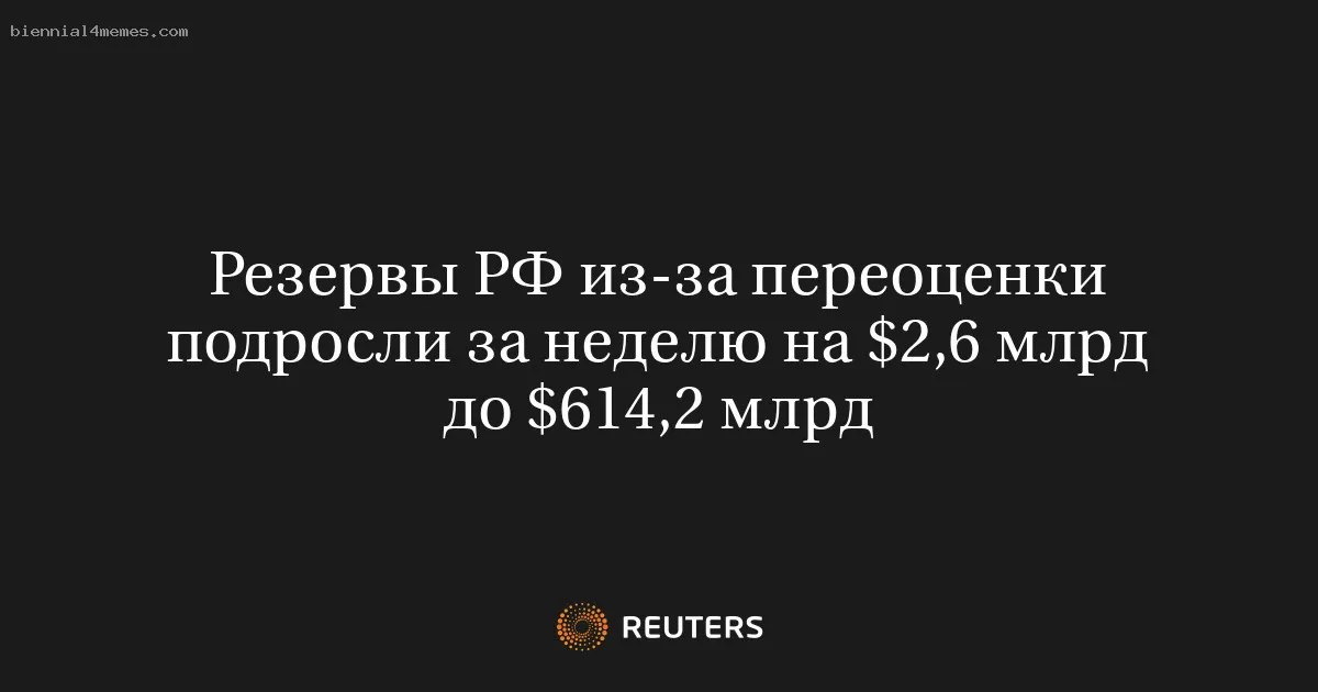 
								Резервы РФ из-за переоценки подросли за неделю на $2,6 млрд до $614,2 млрд			