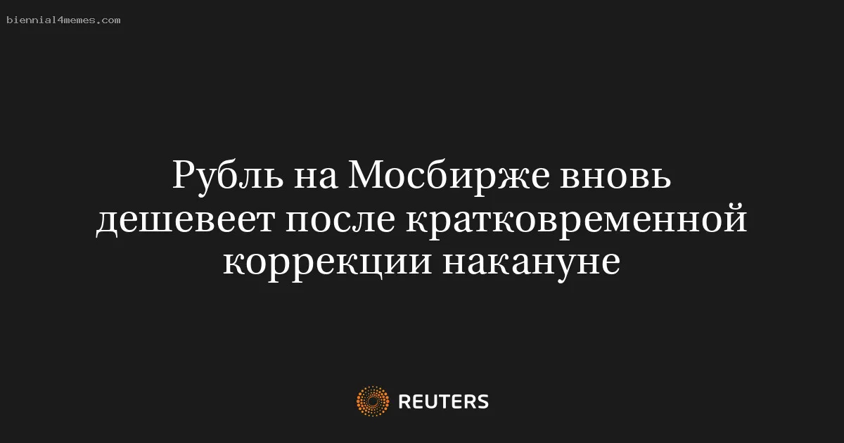 
								Рубль на Мосбирже вновь дешевеет после кратковременной коррекции накануне			