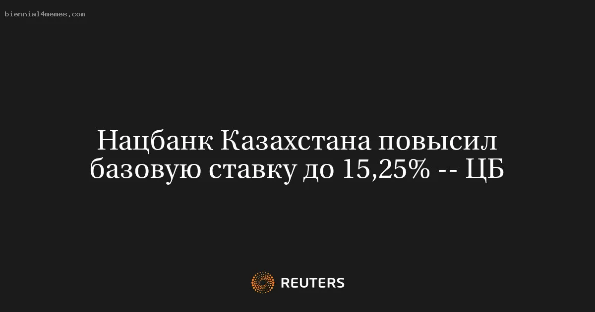 
								Нацбанк Казахстана повысил базовую ставку до 15,25% -- ЦБ			