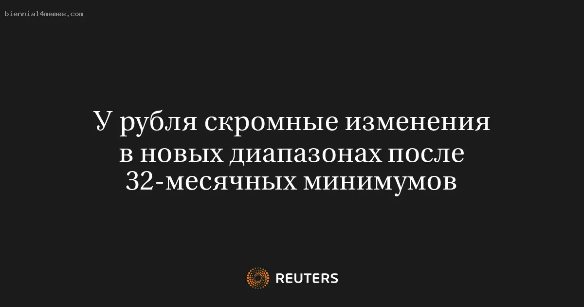 
								У рубля скромные изменения в новых диапазонах после 32-месячных минимумов			