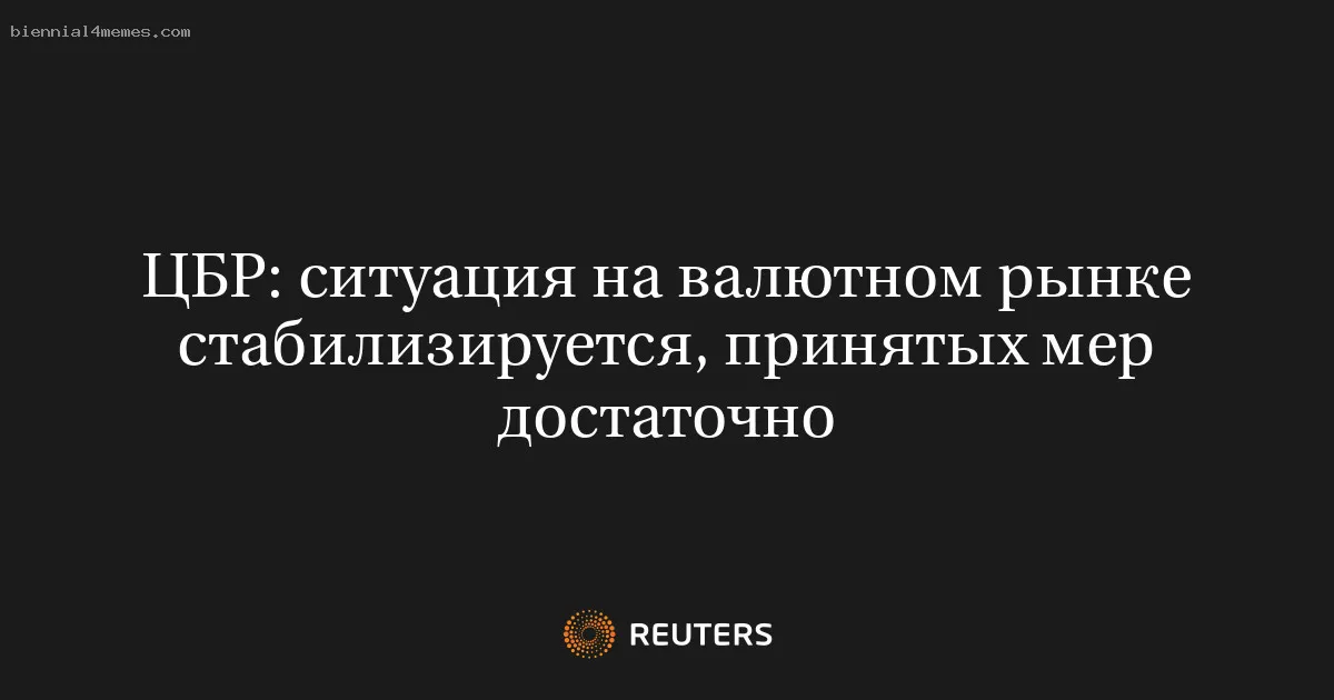 
								ЦБР: ситуация на валютном рынке стабилизируется, принятых мер достаточно			