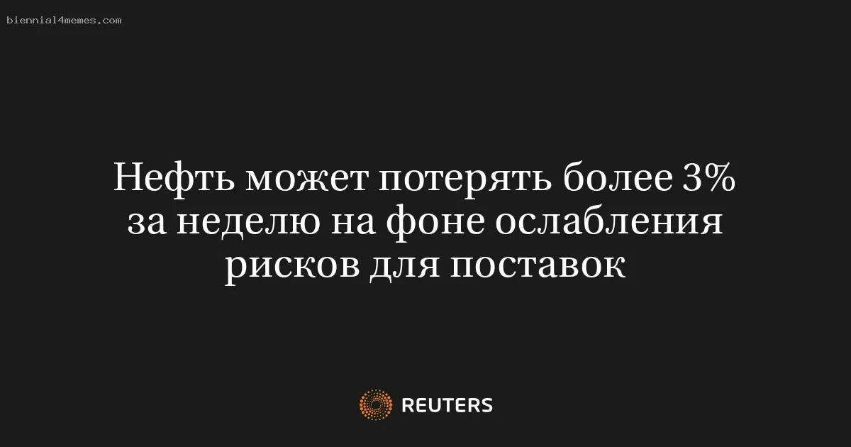 
								Нефть может потерять более 3% за неделю на фоне ослабления рисков для поставок			