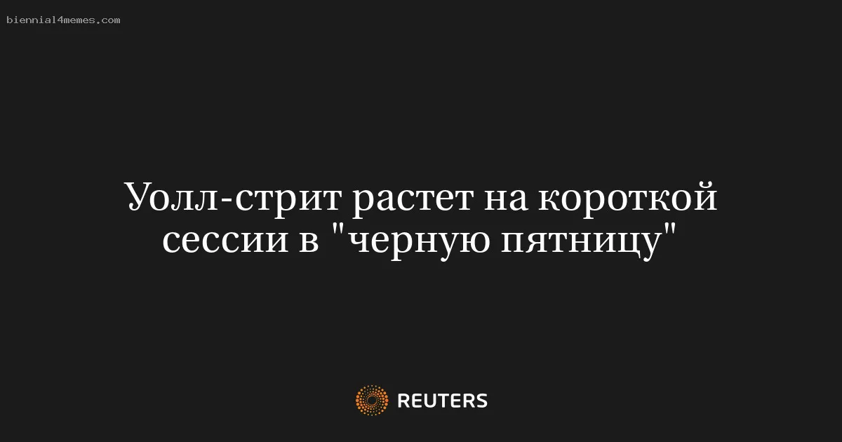 
								Уолл-стрит растет на короткой сессии в "черную пятницу"			