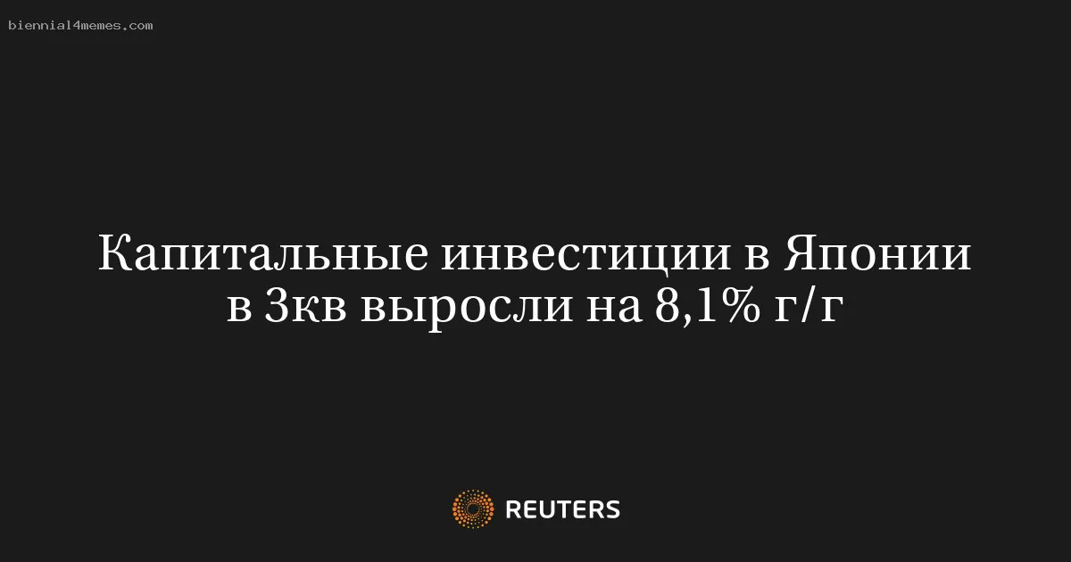 
								Капитальные инвестиции в Японии в 3кв выросли на 8,1% г/г			