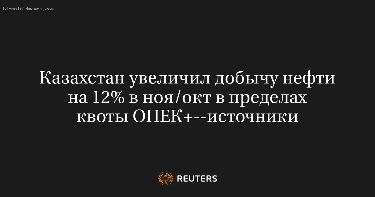 
								Казахстан увеличил добычу нефти на 12% в ноя/окт в пределах квоты ОПЕК+--источники			