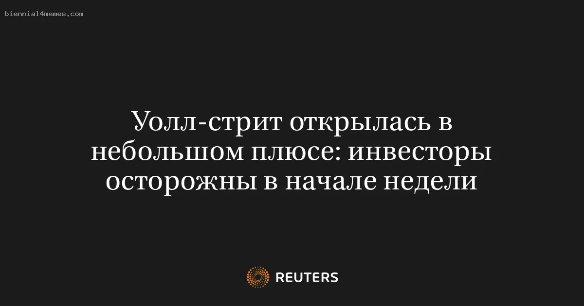 
								Уолл-стрит открылась в небольшом плюсе: инвесторы осторожны в начале недели			