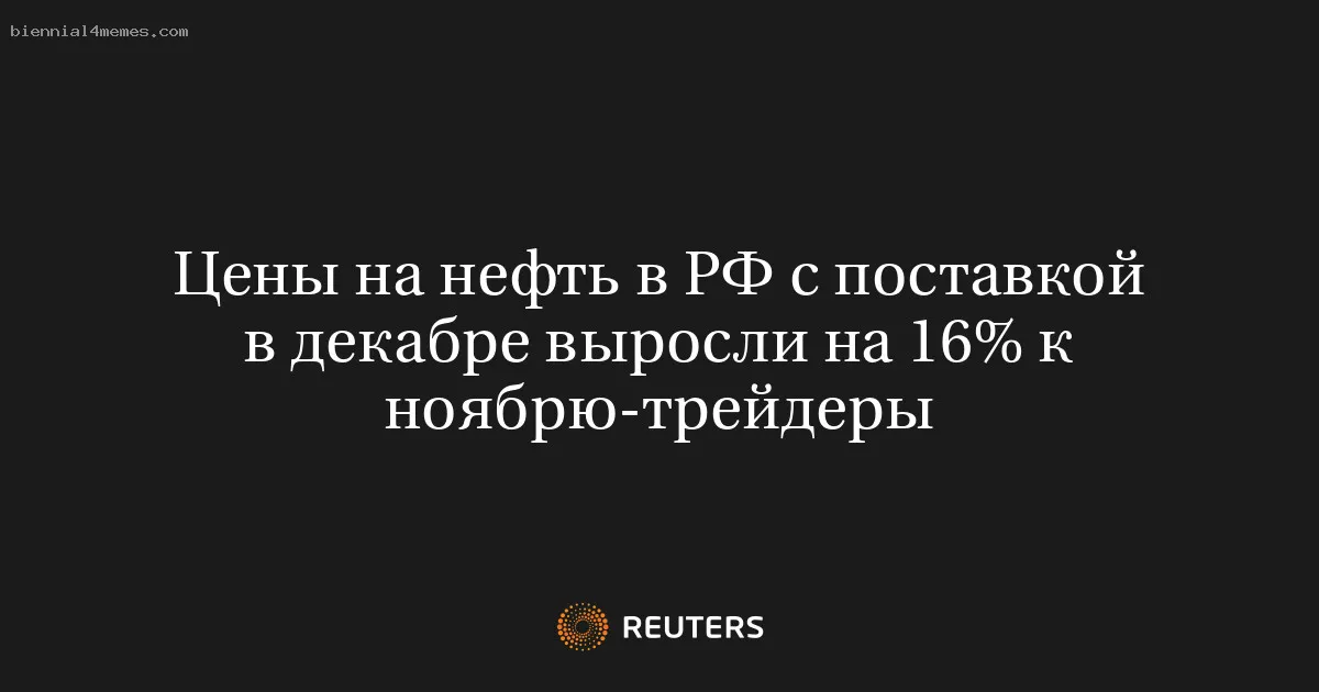 
								Цены на нефть в РФ с поставкой в декабре выросли на 16% к ноябрю-трейдеры			