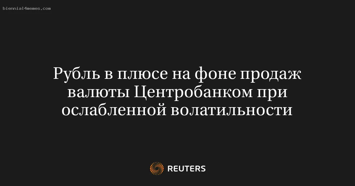 
								Рубль в плюсе на фоне продаж валюты Центробанком при ослабленной волатильности			