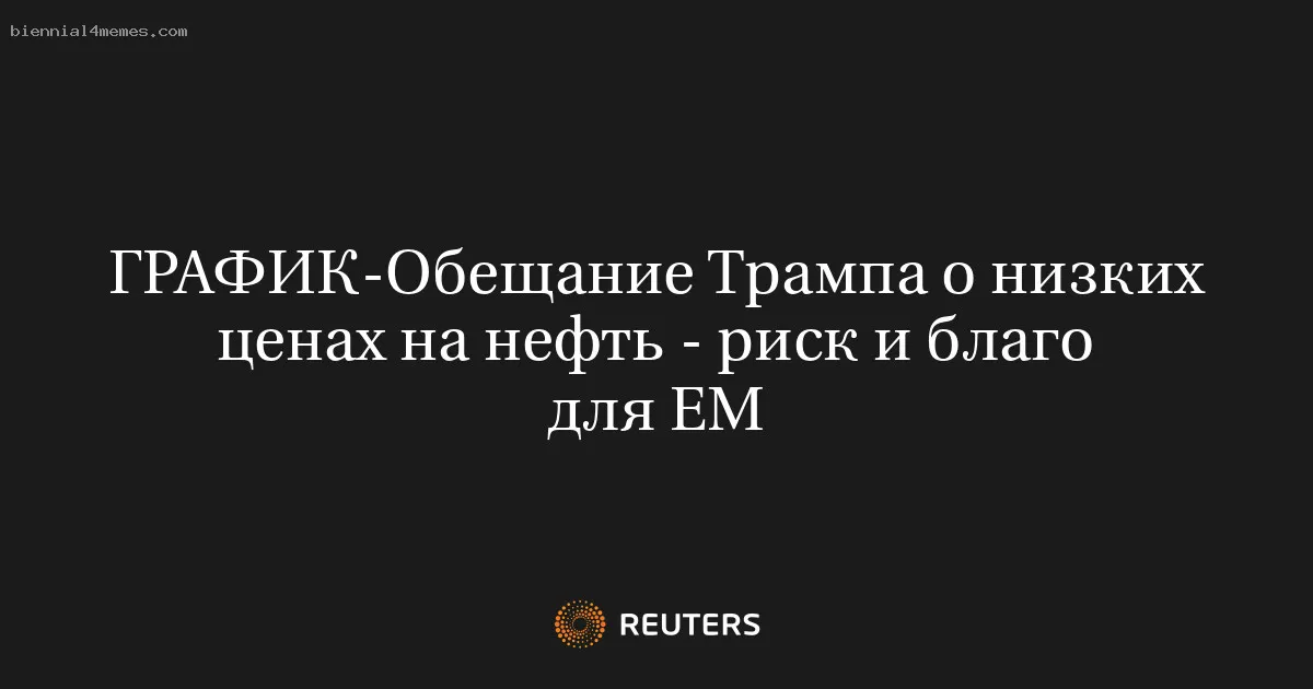 
								Обещание Трампа о низких ценах на нефть - риск и благо для EM			