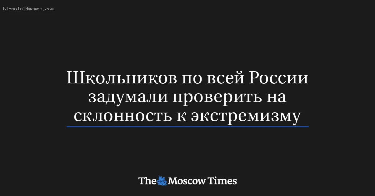 
								Школьников по всей России задумали проверить на склонность к экстремизму			