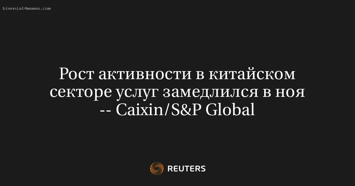 
								Рост активности в китайском секторе услуг замедлился в ноя -- Caixin/S&P Global			