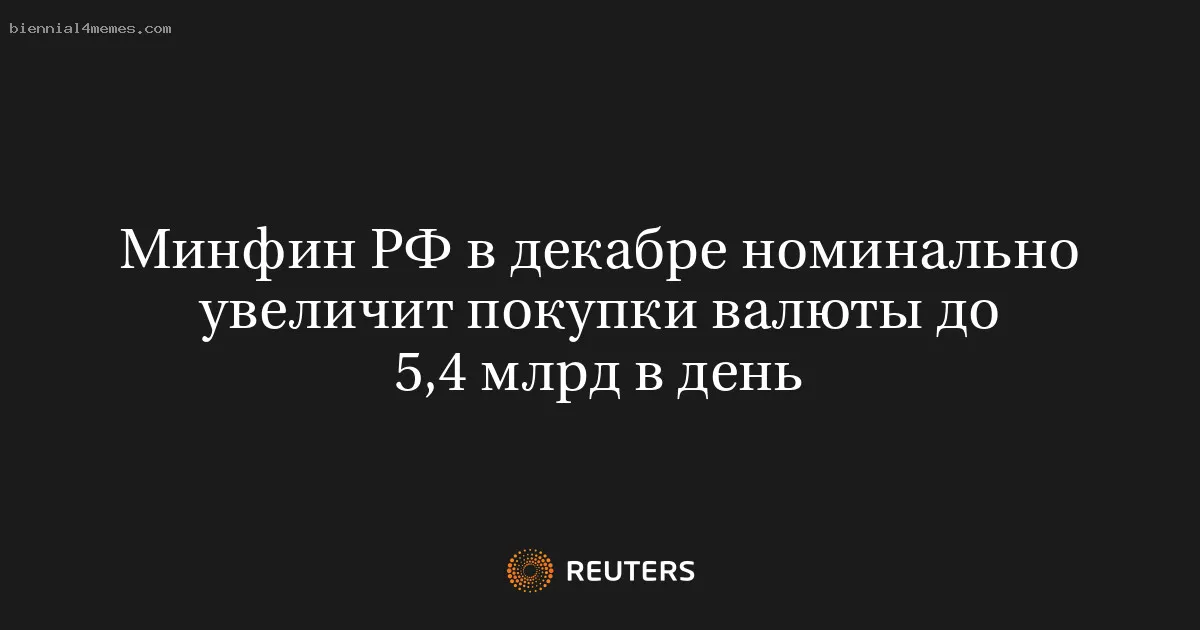 
								Минфин РФ в декабре номинально увеличит покупки валюты до 5,4 млрд в день			