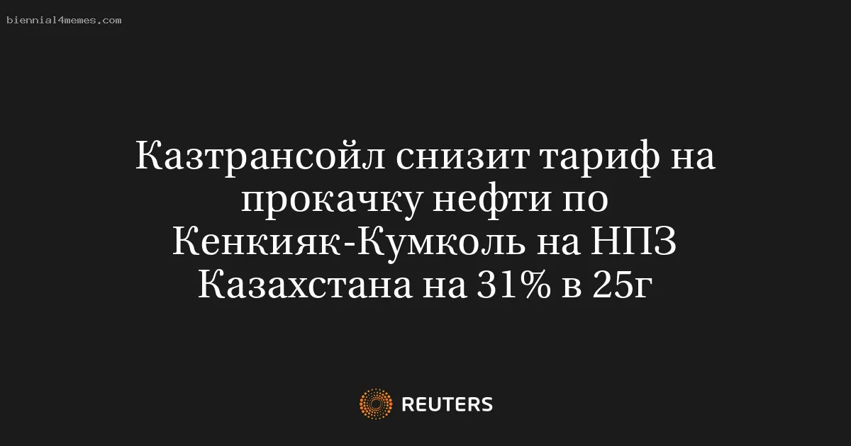 
								Казтрансойл снизит тариф на прокачку нефти по Кенкияк-Кумколь на НПЗ Казахстана на 31% в 25г			