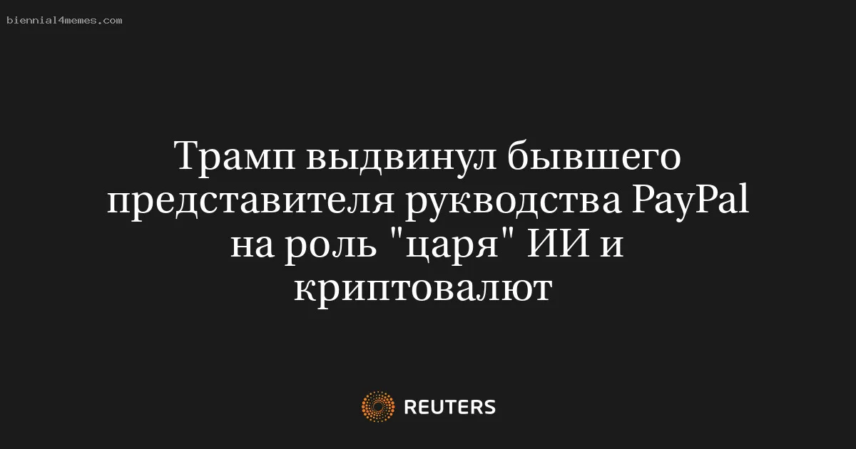 
								Трамп выдвинул бывшего представителя рукводства PayPal на роль "царя" ИИ и криптовалют 			