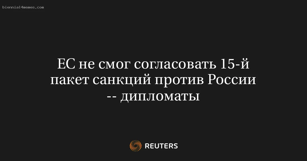 
								ЕС не смог согласовать 15-й пакет санкций против России -- дипломаты			