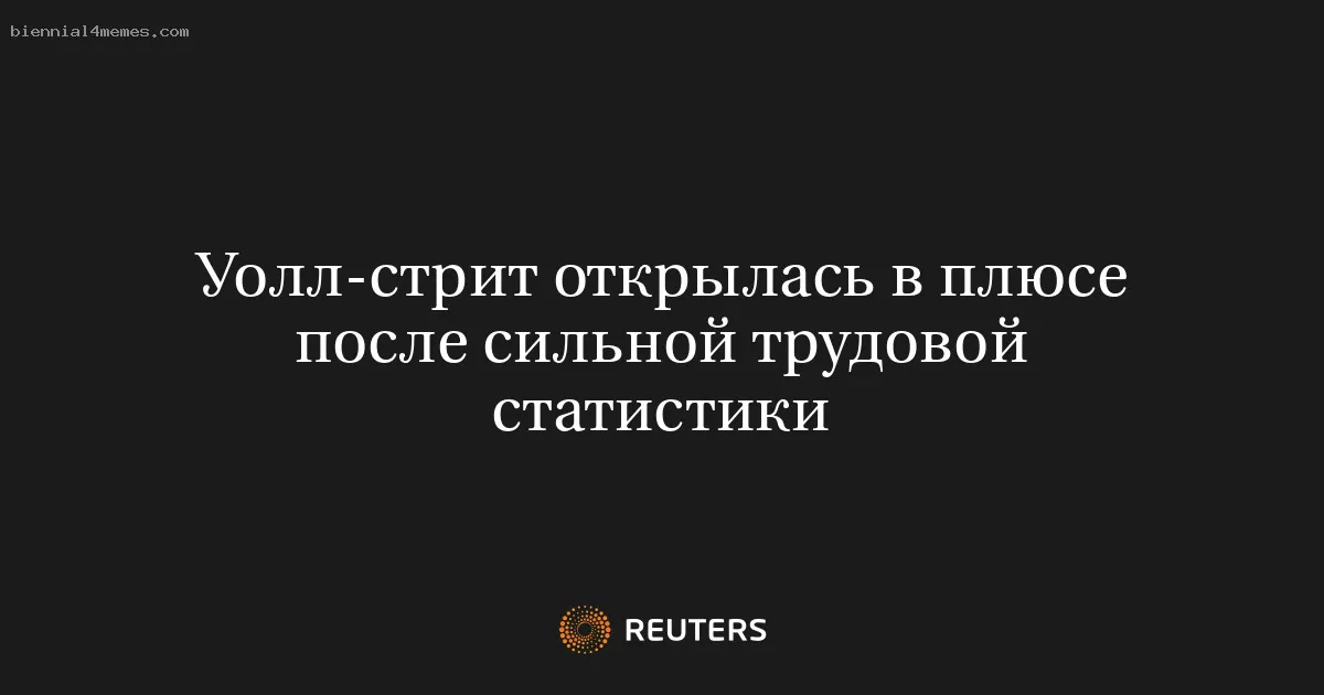 
								Уолл-стрит открылась в плюсе после сильной трудовой статистики			