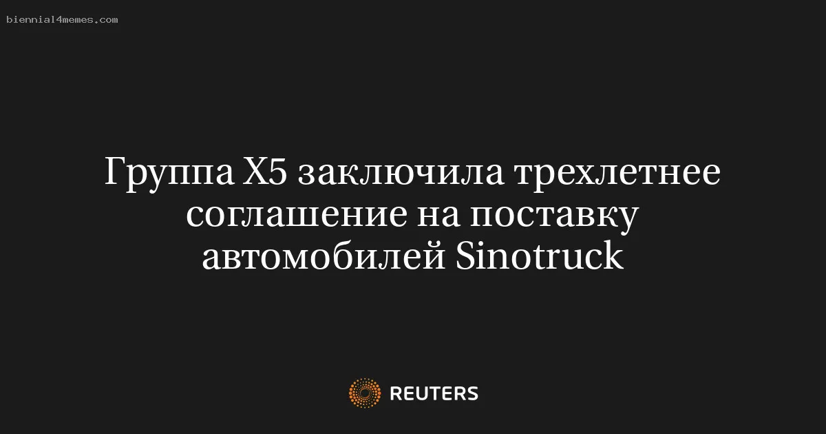 
								Группа Х5 заключила трехлетнее соглашение на поставку автомобилей Sinotruck			