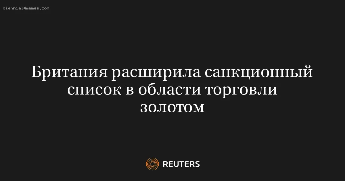 
								Британия расширила санкционный список в области торговли золотом			