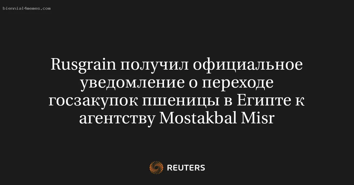 
								Rusgrain получил официальное уведомление о переходе госзакупок пшеницы в Египте к агентству Mostakbal Misr			