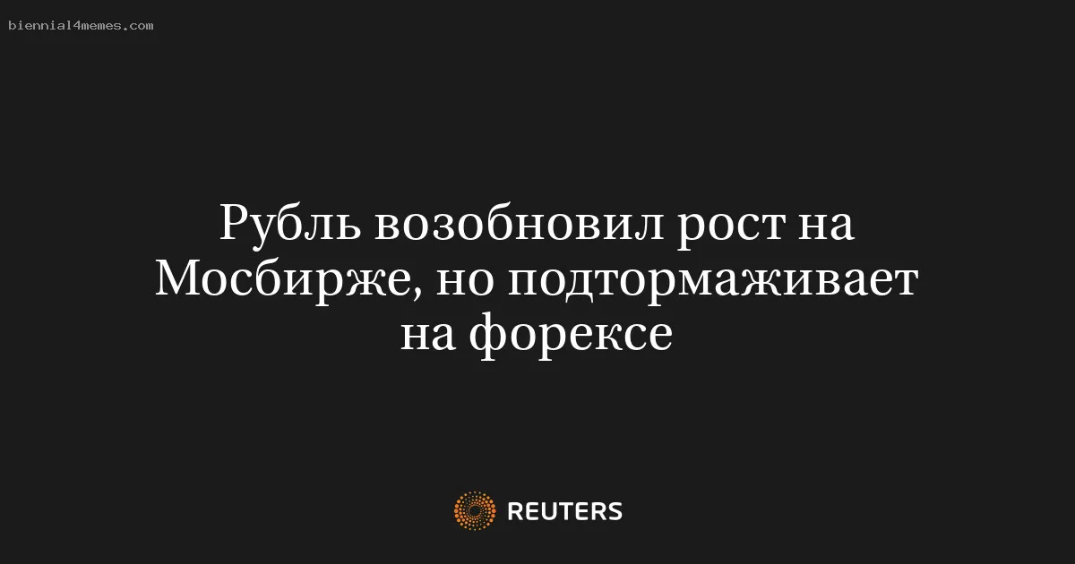 
								Рубль возобновил рост на Мосбирже, но подтормаживает на форексе			