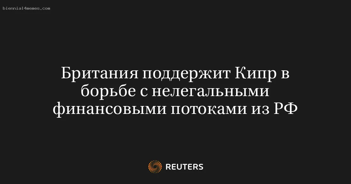 
								Британия поддержит Кипр в борьбе с нелегальными финансовыми потоками из РФ			