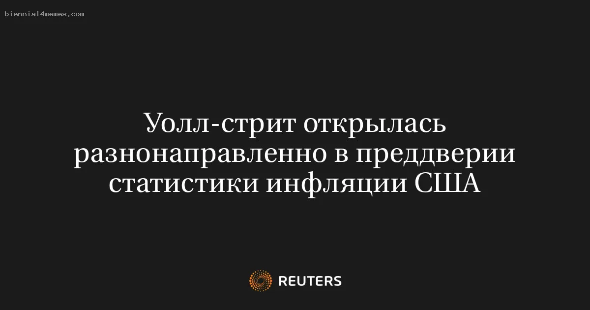 
								Уолл-стрит открылась разнонаправленно в преддверии статистики инфляции США			