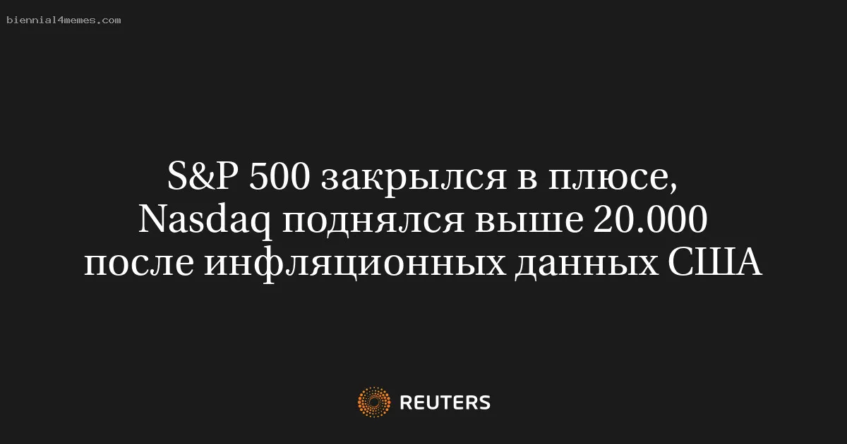 
								S&P 500 закрылся в плюсе, Nasdaq поднялся выше 20.000 после инфляционных данных США			