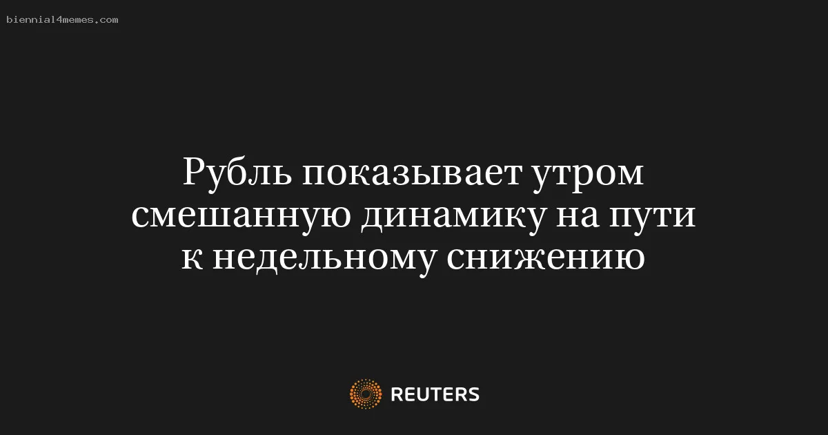 
								Рубль показывает утром смешанную динамику на пути к недельному снижению			