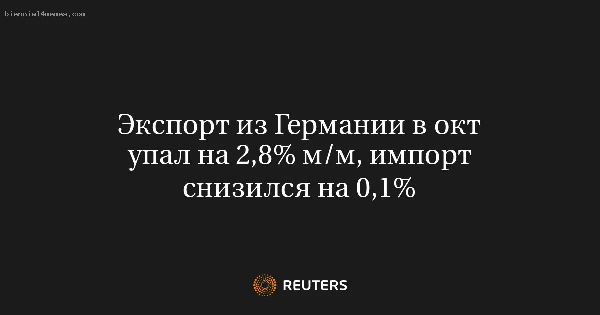 
								Экспорт из Германии в окт упал на 2,8% м/м, импорт снизился на 0,1%			