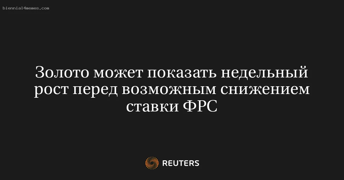 
								Золото может показать недельный рост перед возможным снижением ставки ФРС			