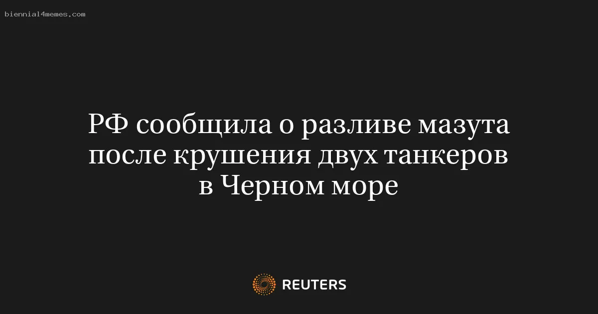 
								РФ сообщила о разливе мазута после крушения двух танкеров в Черном море			