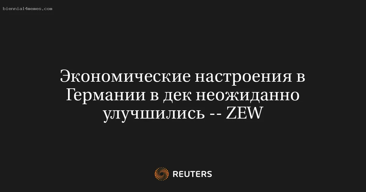 
								Экономические настроения в Германии в дек неожиданно улучшились -- ZEW			