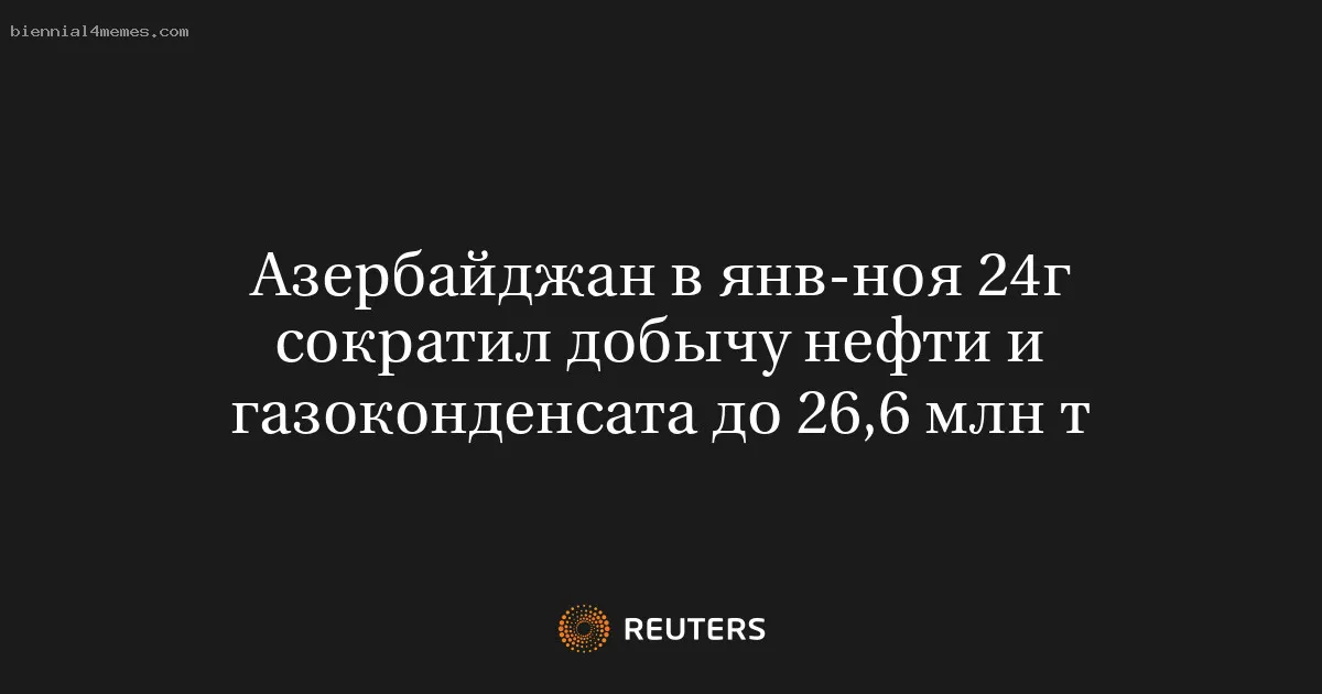 
								Азербайджан в янв-ноя 24г сократил добычу нефти и газоконденсата до 26,6 млн т			