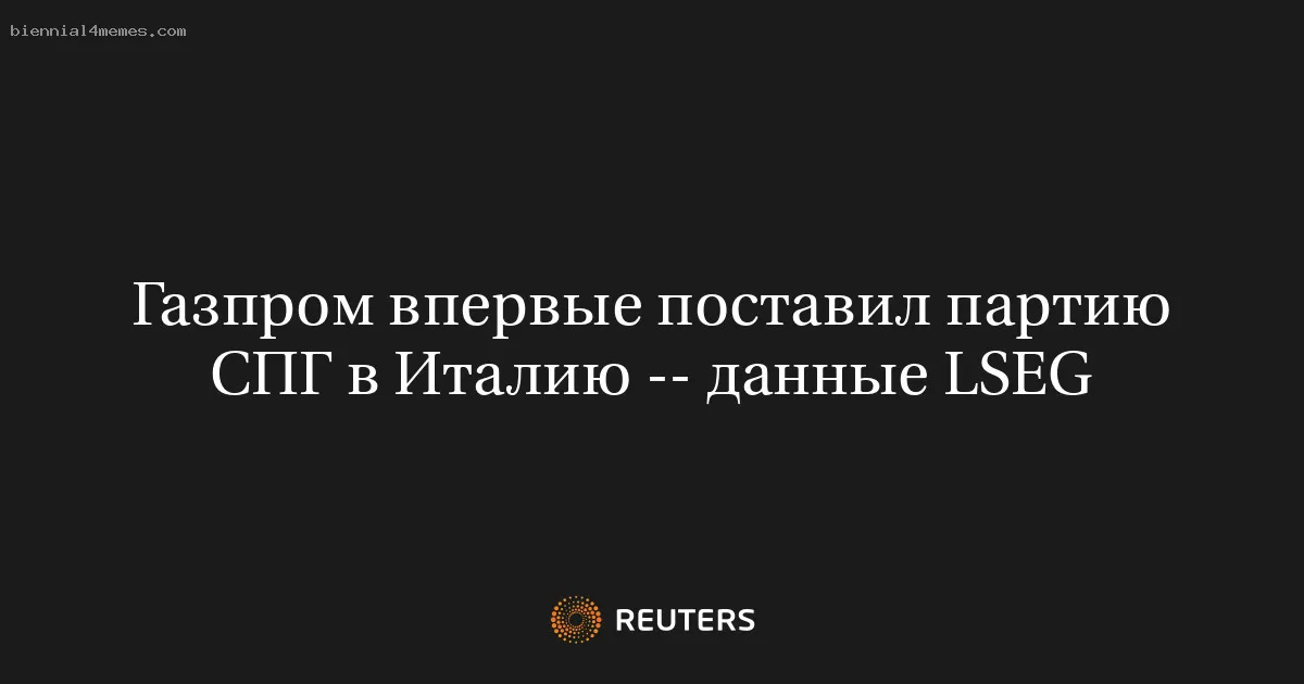 
								Газпром впервые поставил партию СПГ в Италию -- данные LSEG			