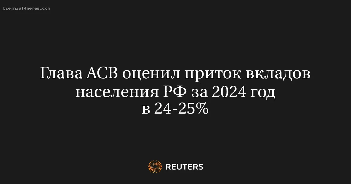 
								Глава АСВ оценил приток вкладов населения РФ за 2024 год в 24-25%			