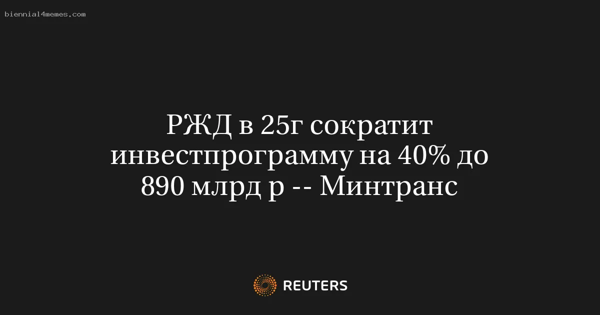 
								РЖД в 25г сократит инвестпрограмму на 40% до 890 млрд р -- Минтранс			