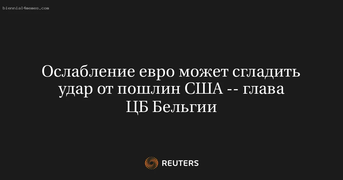 
								Ослабление евро может сгладить удар от пошлин США -- глава ЦБ Бельгии			