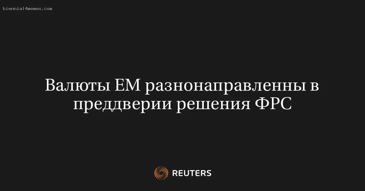 
								Валюты EM разнонаправленны в преддверии решения ФРС			