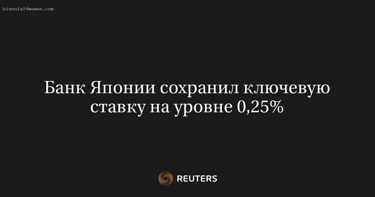 
								Банк Японии сохранил ключевую ставку на уровне 0,25%			