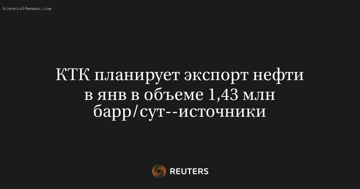 
								КТК планирует экспорт нефти в янв в объеме 1,43 млн барр/сут--источники			