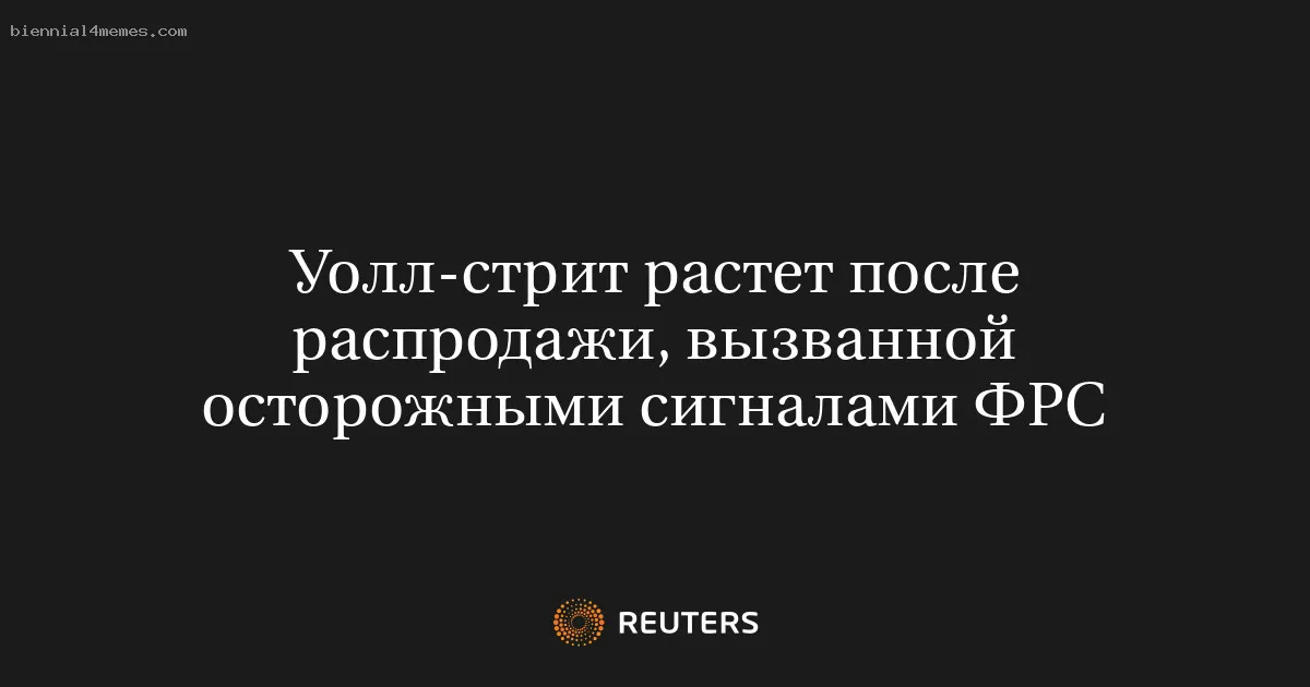 
								Уолл-стрит растет после распродажи, вызванной осторожными сигналами ФРС			